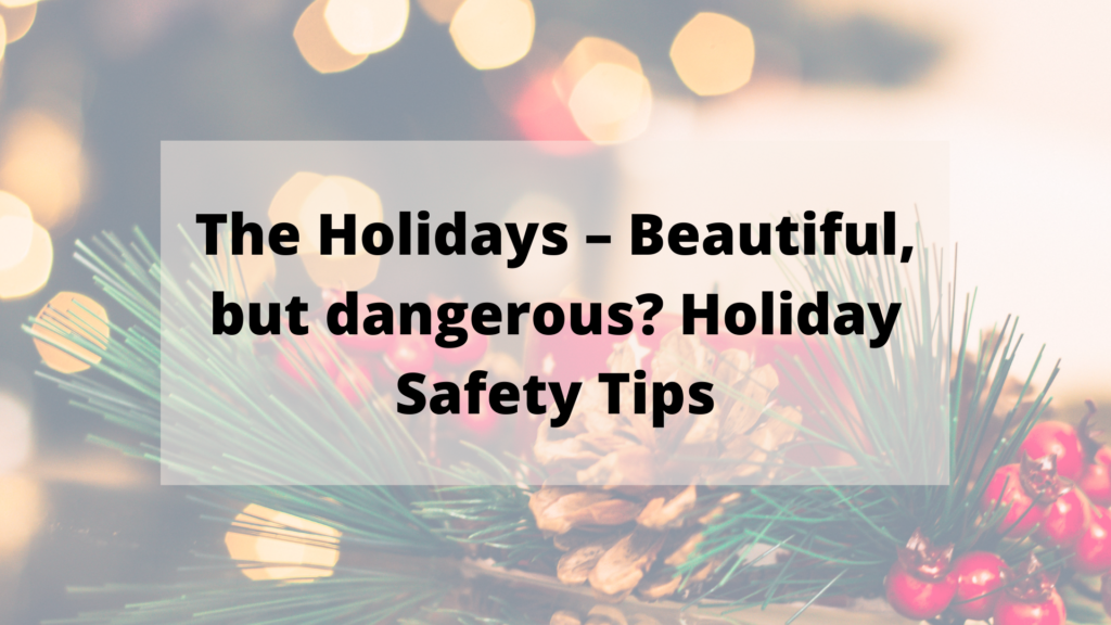 The Holidays – Beautiful, but dangerous? Holiday Safety Tips