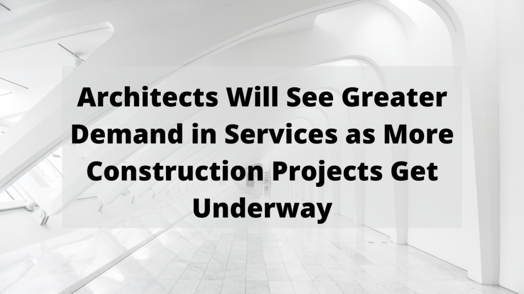 Architects Will See Greater Demand in Services as More Construction Projects Get Underway