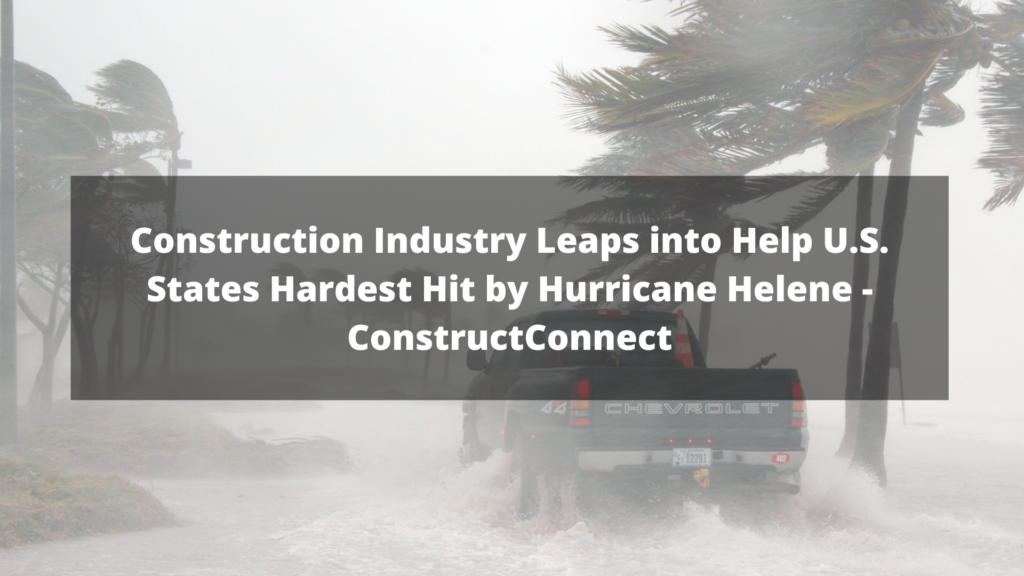 Construction Industry Leaps into Help U.S. States Hardest Hit by Hurricane Helene - ConstructConnect