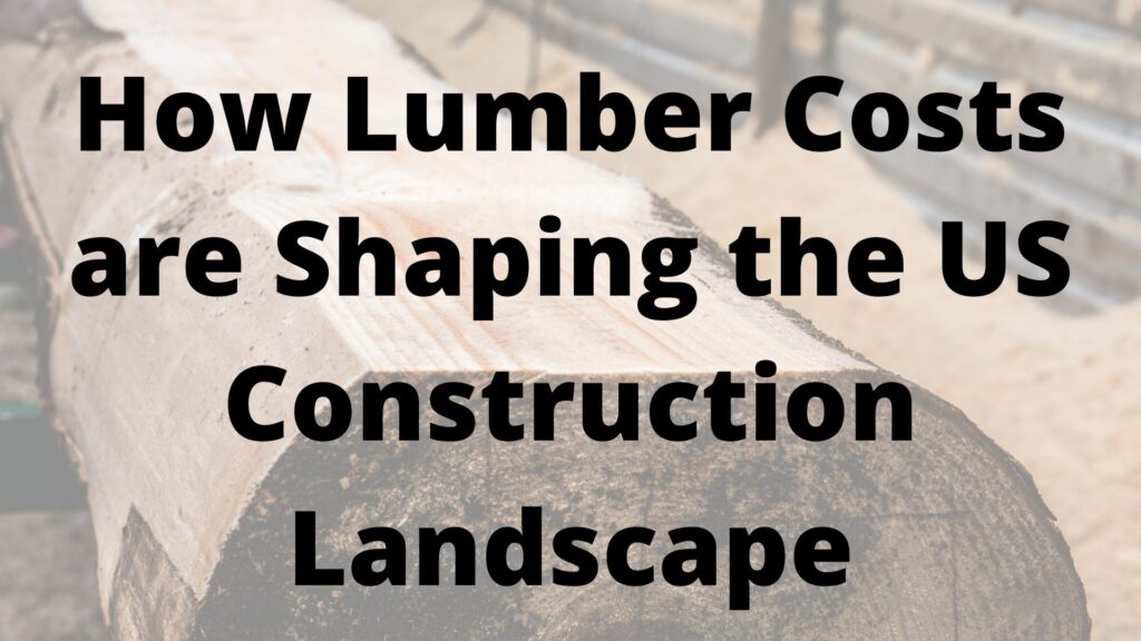 How Lumber Costs are Shaping the US Construction Landscape