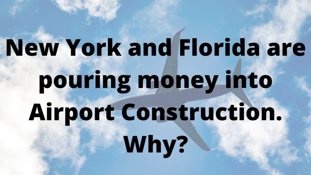 New York and Florida are pouring money into Airport Construction. Why?