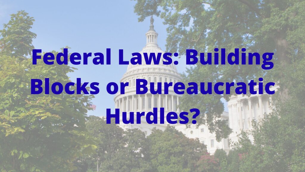 Federal Laws: Building Blocks or Bureaucratic Hurdles?