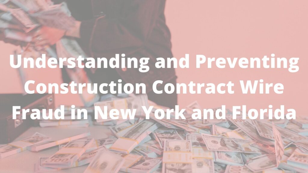 Understanding and Preventing Construction Contract Wire Fraud in New York and Florida