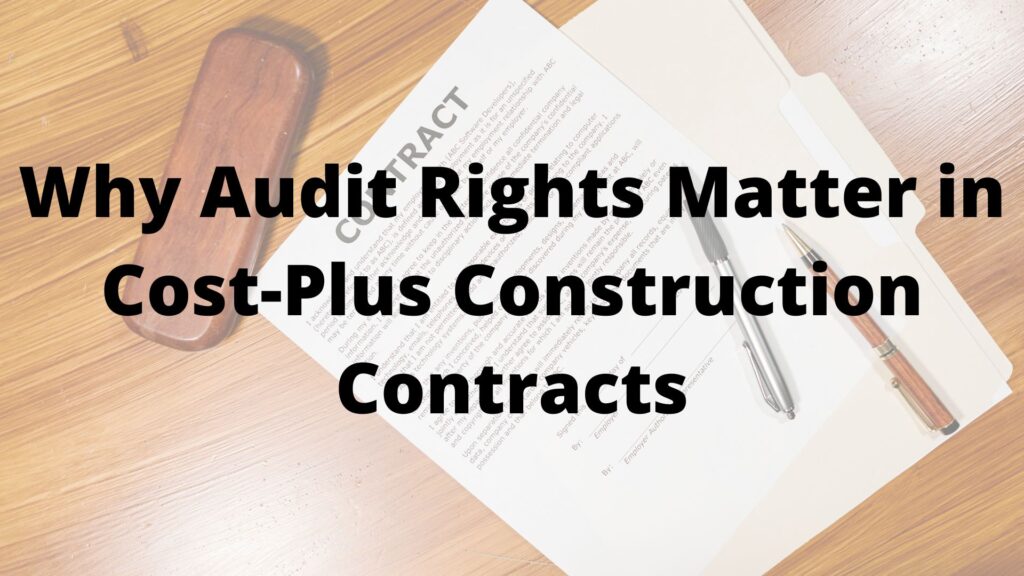 Why Audit Rights Matter in Cost-Plus Construction Contracts