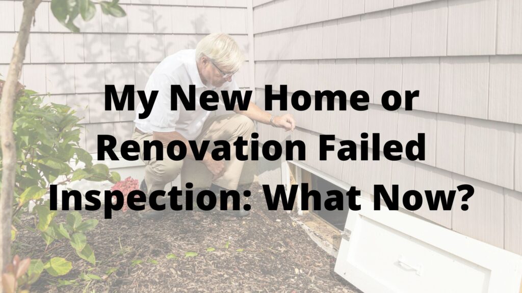 My New Home or Renovation Failed Inspection: What Now?