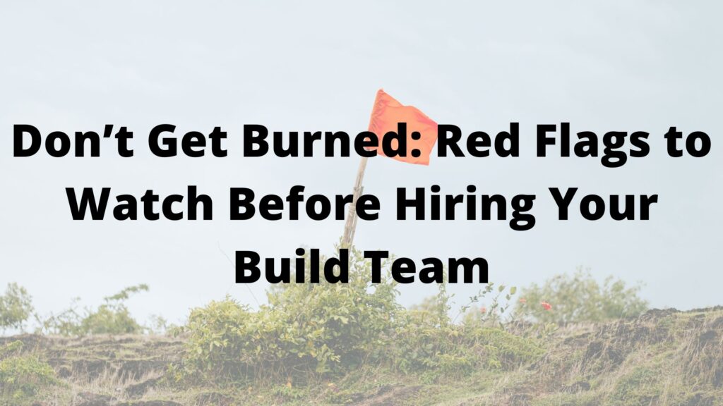 Don’t Get Burned: Red Flags to Watch Before Hiring Your Build Team
