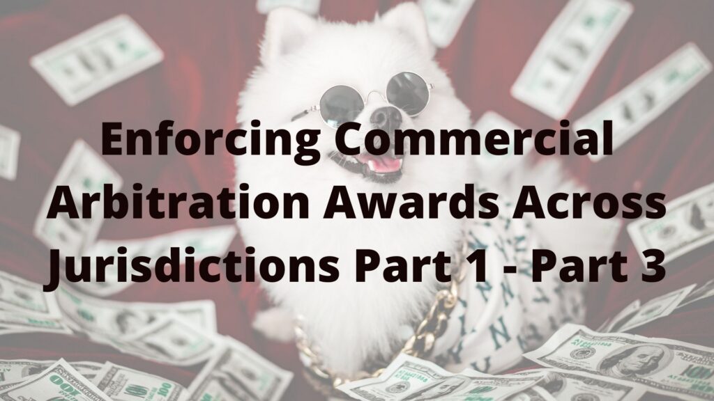 Enforcing Commercial Arbitration Awards Across Jurisdictions - Part One
