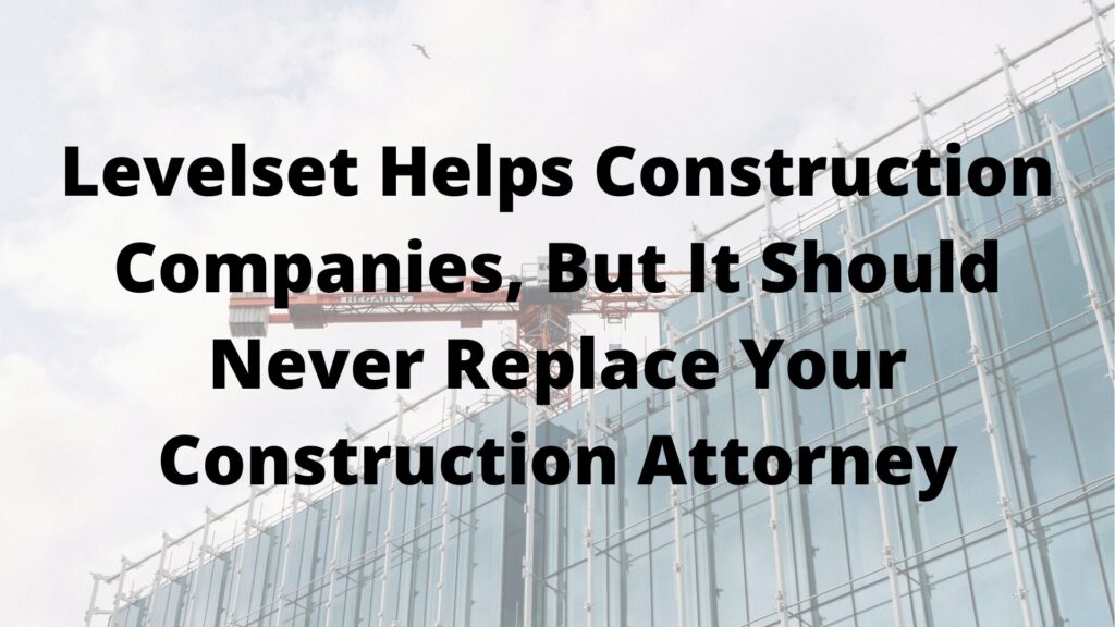 Levelset Helps Construction Companies, But It Should Never Replace Your Construction Attorney