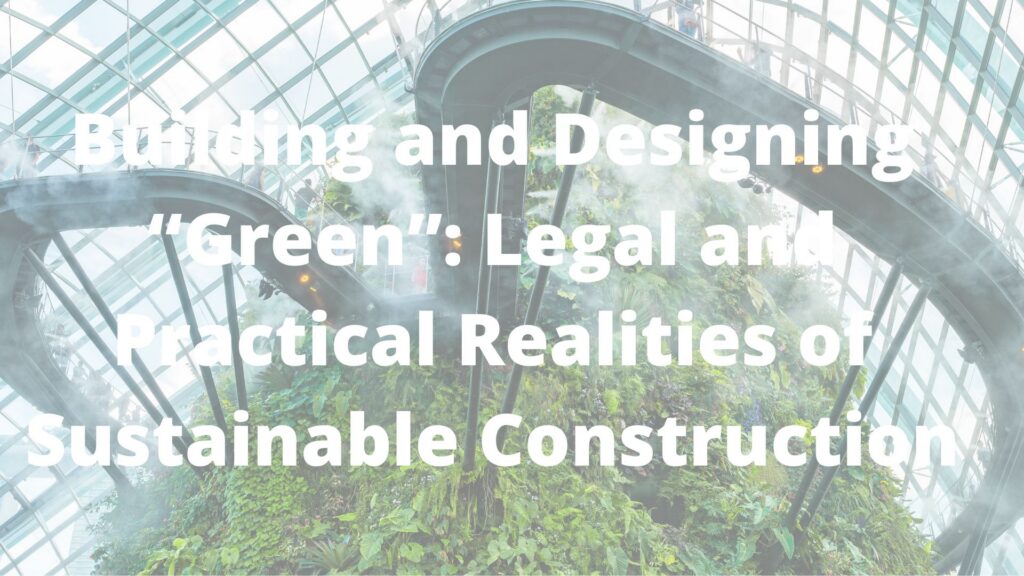 Building and Designing “Green”: Legal and Practical Realities of Sustainable Construction