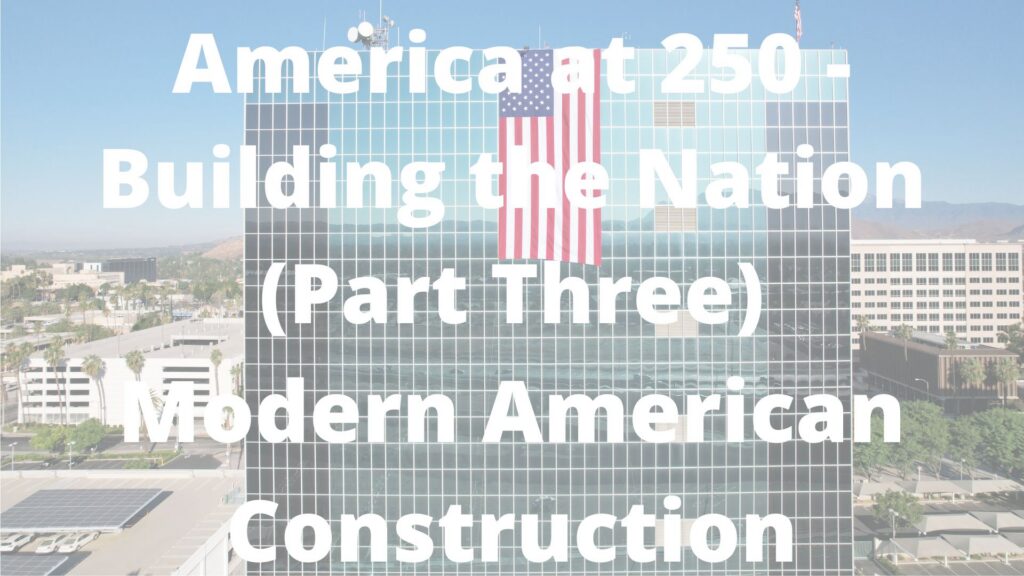 America at 250 – Building the Nation – Part Three: Modern Construction Practices Shaping America's Future