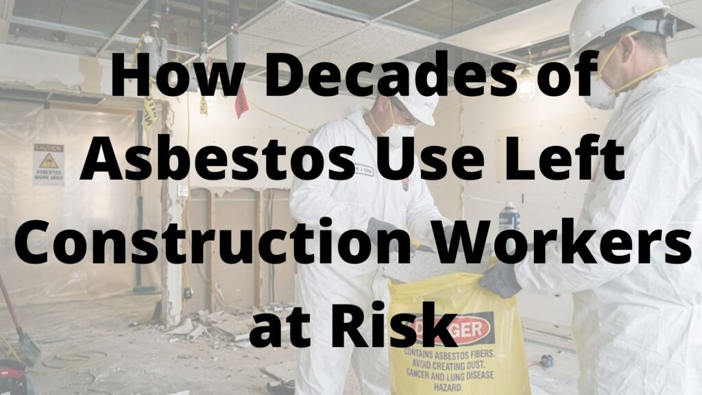 How Decades of Asbestos Use Left Construction Workers at Risk