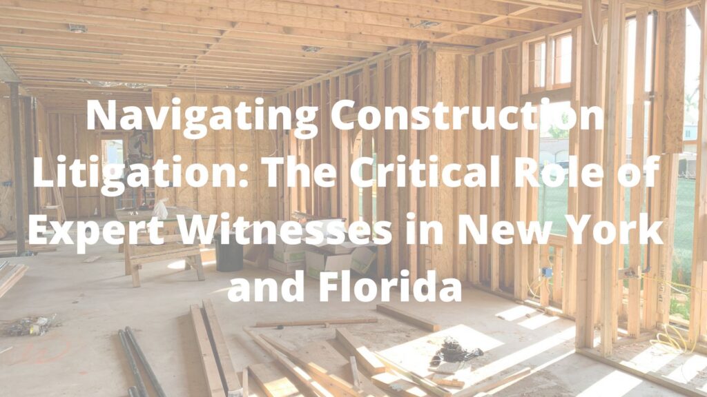 Navigating Construction Litigation: The Critical Role of Expert Witnesses in New York and Florida